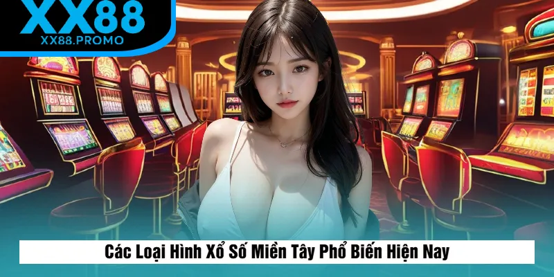 Các Loại Hình Xổ Số Miền Tây Phổ Biến Hiện Nay