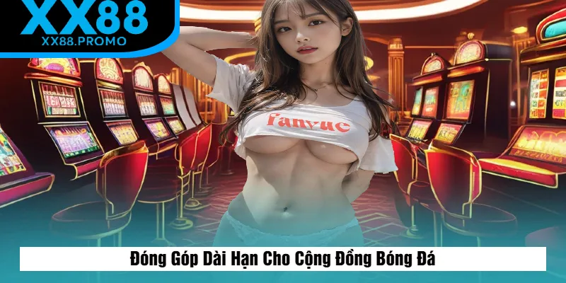 Sự Đóng Góp Dài Hạn Cho Cộng Đồng Bóng Đá